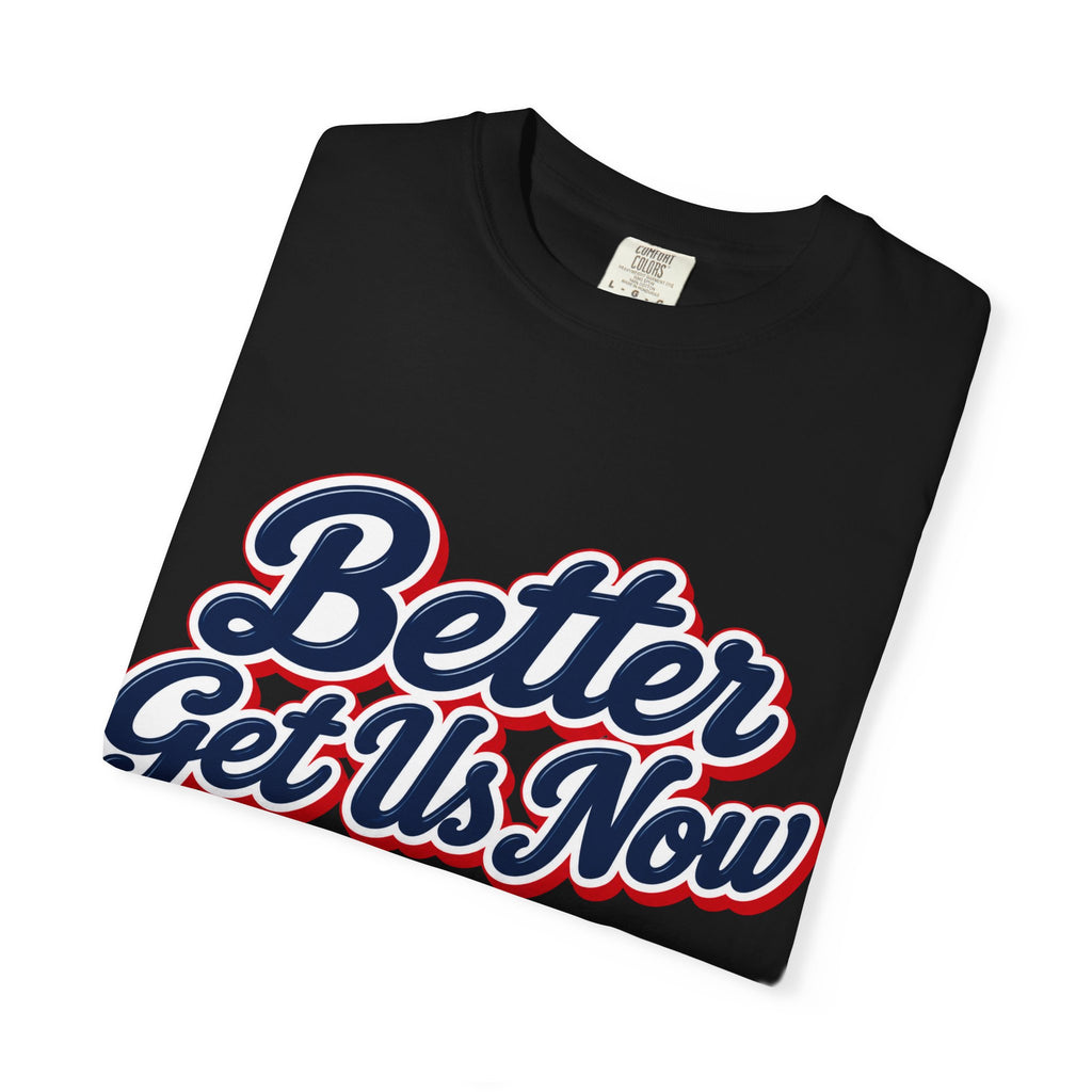 Better Get Us Now | Tee