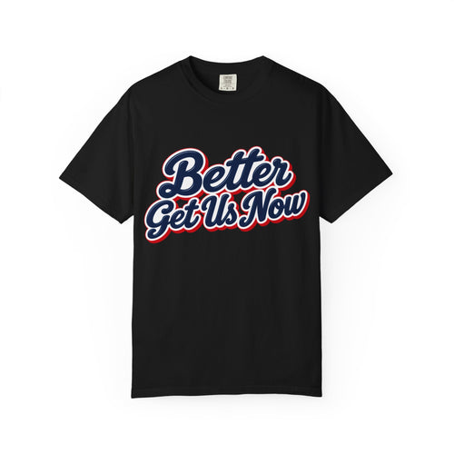 Better Get Us Now | Tee